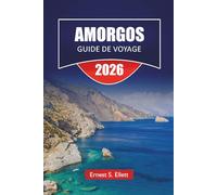 AMORGOS GUIDE DE VOYAGE 2026: Découvrez les principales attractions, plages, trésors cachés, itinéraires de randonnée, cuisine locale et conseils de voyage pour l'aventure sur l'île cycladique