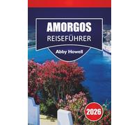 AMORGOS REISEFÜHRER 2026: Entdecken Sie Top-Attraktionen, Dörfer, Strände, Wanderwege, lokale Küche, Übernachtungsmöglichkeiten, Transporttipps und flexible Reiserouten.