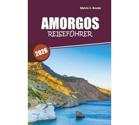 Amorgos Reiseführer 2026: Entdecken Sie versteckte Strände, landschaftlich reizvolle Wanderwege, authentische griechische Küche, lokale Kultur und eine perfekte 7-Tage-Reiseroute