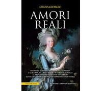 Amori reali. Da Cesare e Cleopatra a Maria Antonietta e Luigi XVI, da Grace Kelly e Ranieri di Monaco al principe William e Kate Middleton: tutte le ... hanno fatto la storia (I volti della storia)