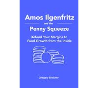 Amos Ilgenfritz and the Penny Squeeze: Defend Your Margins to Fund Growth from the Inside (Amos Ilgenfritz Series)