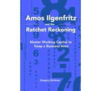 Amos Ilgenfritz and the Ratchet Reckoning: Master Working Capital to Keep a Business Alive (Amos Ilgenfritz Series)