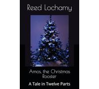 Amos, the Christmas Rooster: A Tale in Twelve Parts