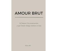Amour Brut: De la rencontre à la reconstruction : ce que l'amour change.