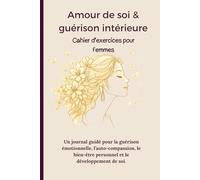 Amour de soi & guérison intérieure: Cahier d’exercices pour femmes