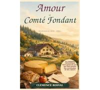 Amour et Comté Fondant: La comédie romantique feel-good du Jura qui fait fondre les certitudes et les cœurs (Les Escales du Cœur)