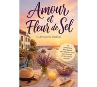 Amour et Fleur de Sel: La romance feel-good de l’été qui sent bon les marais salants, les secrets de famille et les secondes chances (Les Escales du Cœur)