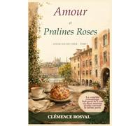 Amour et Pralines Roses: Une comédie romantique enemies-to-lovers gourmande au cœur de Lyon (Les Escales du Cœur)