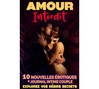 AMOUR INTERDIT : JOURNAL INTIME POUR COUPLES: 10 nouvelles érotiques pour explorer vos fantasmes et désirs à deux