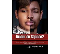 Amour ou caprice ?: On croit aimer, parfois on s’accroche, mais l’amour commence quand le caprice s’efface