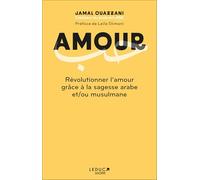 Amour: Révolutionner l'amour grâce à la sagesse arabe et/ou musulmane