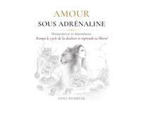 AMOUR SOUS ADRÉNALINE: Manipulation et dépendance. Romps le cycle de la douleur et reprends ta liberté