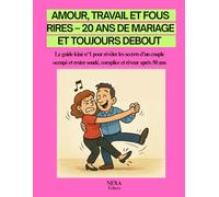 Amour, travail et fous rires - 20 ans de mariage et toujours debout: Le guide kiné n°1 pour révéler les secrets d’un couple occupé et rester soudé, complice et rêveur après 50 ans