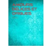Amours Délices Et Orgues (ebook)
