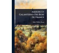 Amours Et Galanteries Des Rois De France