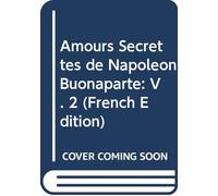Amours Secrettes de Napoléon Buonaparte: V. 2 (French Edition)