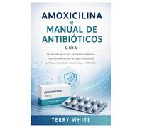 Amoxicilina e Manual de Antibióticos: Uma visão geral das aplicações médicas, das considerações de segurança e das políticas de saúde relacionadas a infecções