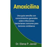 Amoxicilina: Una guía sencilla con conocimientos generales sobre infecciones bacterianas comunes para lectores cotidianos