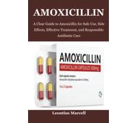 Amoxicillin: A Clear Guide to Amoxicillin for Safe Use, Side Effects, Effective Treatment, and Responsible Antibiotic Care