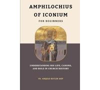 Amphilochius of Iconium for Beginners: Understanding His Life, Canons, and Role in Church History (EARLY CHURCH HISTORY SERIES: When Christianity Was Young and Dangerous)