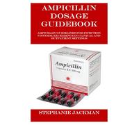 AMPICILLIN DOSAGE GUIDEBOOK: Ampicillin Guidelines for Infection Control Excellence in Clinical and Outpatient Settings