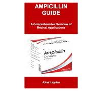 AMPICILLIN GUIDE: A Comprehensive Overview of Medical Applications