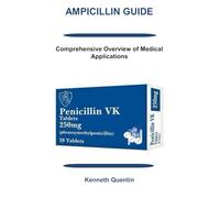 AMPICILLIN GUIDE: Comprehensive Overview of Medical Applications