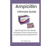 Ampicillin Ultimate Guide: Optimizing Penicillin-Based Therapies Amid a World Facing Escalating Multidrug Resistance