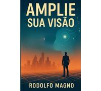 Amplie Sua Visão (Desperte Seu Potencial - Prosperidade, Sucesso e Transformação Pessoal)