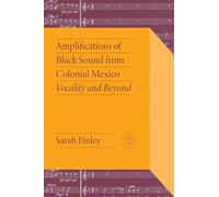 Amplifications of Black Sound from Colonial Mexico: Vocality and Beyond (Critical Mexican Studies)