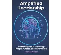 Amplified Leadership: Partnering with AI to Develop People, Purpose, and Performance