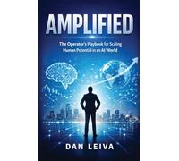 Amplified: The Operator's Playbook for Scaling Human Potential in an AI World
