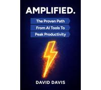 Amplified: The Proven Path From AI Tools to Peak Productivity