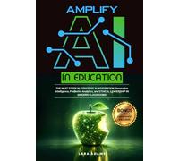 Amplify AI in Education: The Next Steps in Strategic AI Integration, Generative Intelligence, Predictive Analytics, and Ethical Leadership in Modern Classrooms