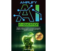 Amplify AI in Education: The Next Steps in Strategic AI Integration, Generative Intelligence, Predictive Analytics, and Ethical Leadership in Modern Classrooms