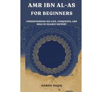 Amr ibn al-As for Beginners: Understanding His Life, Conquests, and Role in Islamic History
