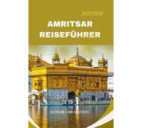 AMRITSAR REISEFÜHRER: Amritsar in Ihrem Herzen Ein Reiseführer zu Indiens Stadt des Lichts, der Langar und der Liebe