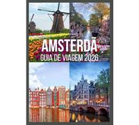 AMSTERDÃ Guia de viagem 2026: Conheça Amsterdã com pontos turísticos mundialmente famosos, festivais animados, passeios fáceis de um dia e segredos locais autênticos