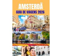AMSTERDÃ GUIA DE VIAGENS 2026: O Guia Essencial de Amsterdã para 2026: Os Melhores Pontos Turísticos e Segredos da Cidade