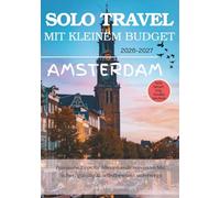 AMSTERDAM ALLEIN REISEN MIT KLEINEM BUDGET (2026 - 2027): Ehrliche Tipps zu Sicherheit, Kosten und dem, was beim Alleinreisen zu erwarten ist (Solo Smart City Guides - Deutsch)