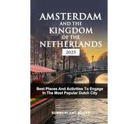 AMSTERDAM AND THE KINGDOM OF THE NETHERLANDS 2025: BEST PLACES AND ACTIVITIES TO ENGAGE IN THE MOST POPULAR DUTCH CITY