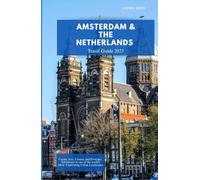 AMSTERDAM AND THE NETHERLANDS TRAVEL GUIDE 2025: Canals, Art, Cuisine, and Everyday Adventures in One of the World’s Most Captivating Urban Landscapes
