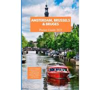 AMSTERDAM, BRUSSELS AND BRUGES POCKET GUIDE 2025: Your Compact Companion to Unforgettable Streets, Sights, and Stories