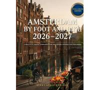 Amsterdam by Foot and Bike 2026-2027: A Practical Travel Companion for Art Lovers, Foodies & Explorers