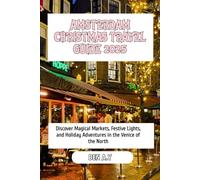 Amsterdam Christmas Travel Guide 2025: Discover Magical Markets, Festive Lights, and Holiday Adventures in the Venice of the North