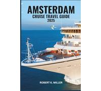 AMSTERDAM CRUISE TRAVEL GUIDE 2025: Discover the Charm of European River Cruising: Ports, Landmarks, and Local Experiences