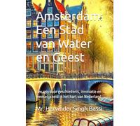 Amsterdam: Een Stad van Water en Geest: Een reis door geschiedenis, innovatie en menselijkheid in het hart van Nederland