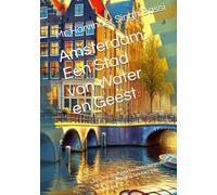 Amsterdam: Een Stad van Water en Geest: Een reis door geschiedenis, innovatie en menselijkheid in het hart van Nederland