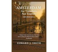 AMSTERDAM FOR TRAVELERS NOT TOURISTS: Budget Finds, Local Secrets, Day Trips & Everything you wish you knew Before you Booked