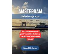 AMSTERDAM Guía de viaje 2025: Arte impresionante, gastronomía deliciosa y tradiciones holandesas únicas